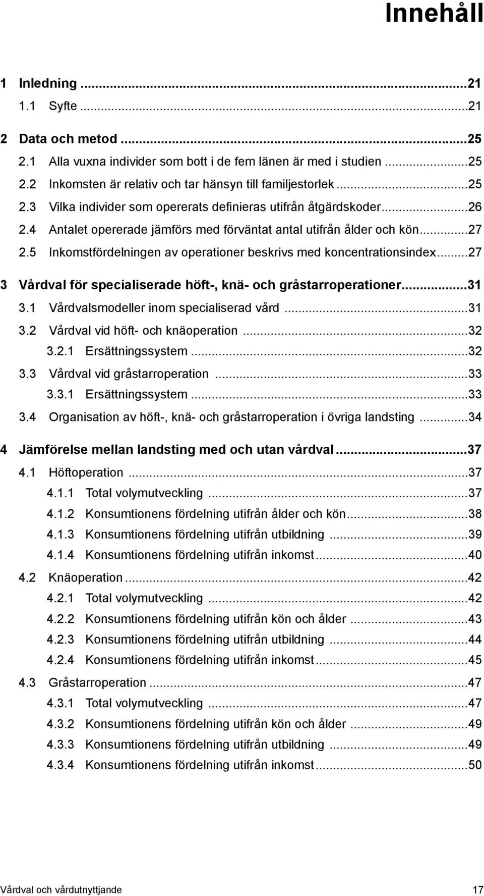 ..27 3 Vårdval för specialiserade höft-, knä- och gråstarroperationer...31 3.1 Vårdvalsmodeller inom specialiserad vård...31 3.2 Vårdval vid höft- och knäoperation...32 3.