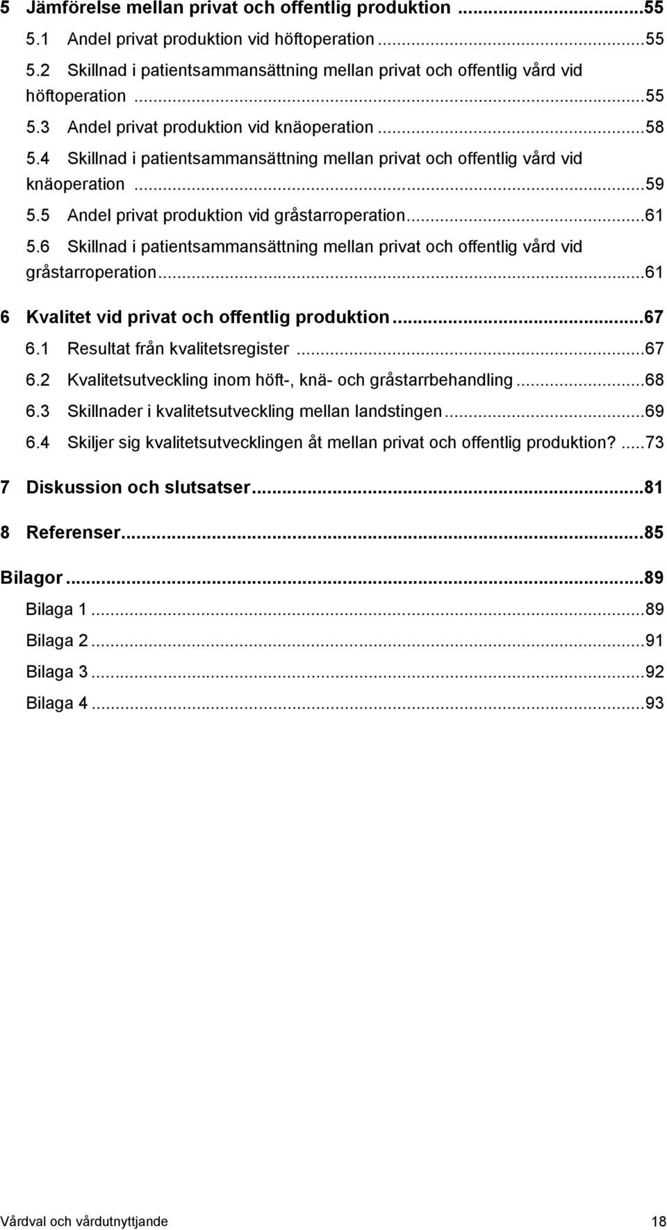 ..61 5.6 Skillnad i patientsammansättning mellan privat och offentlig vård vid gråstarroperation...61 6 Kvalitet vid privat och offentlig produktion...67 6.