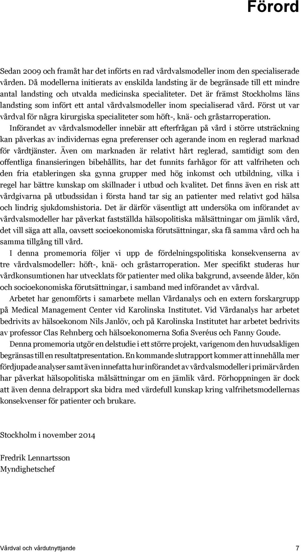 Det är främst Stockholms läns landsting som infört ett antal vårdvalsmodeller inom specialiserad vård. Först ut var vårdval för några kirurgiska specialiteter som höft-, knä- och gråstarroperation.