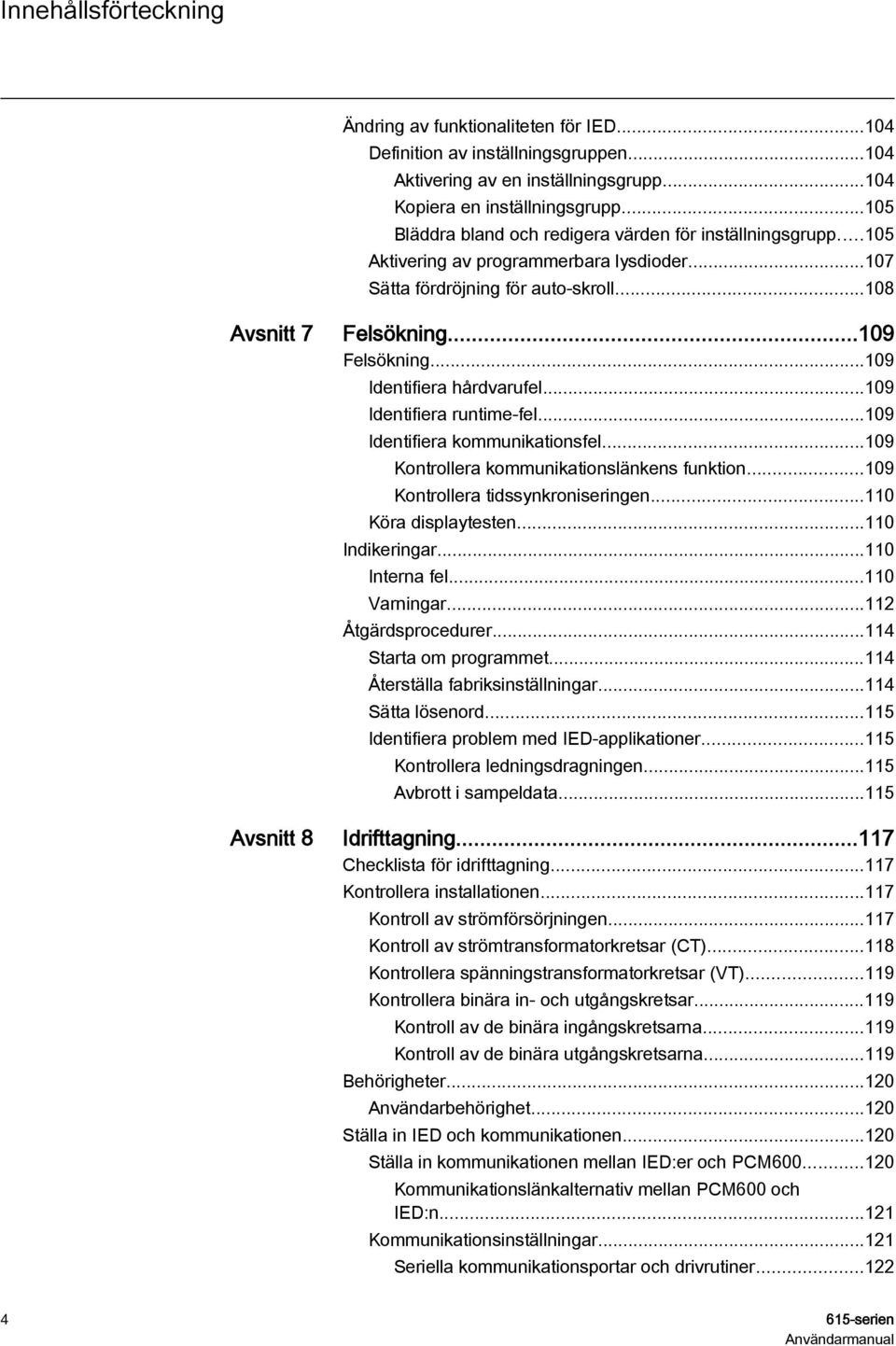 ..109 Identifiera hårdvarufel...109 Identifiera runtime-fel...109 Identifiera kommunikationsfel...109 Kontrollera kommunikationslänkens funktion...109 Kontrollera tidssynkroniseringen.