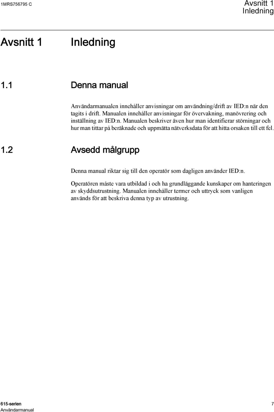 Manualen beskriver även hur man identifierar störningar och hur man tittar på beräknade och uppmätta nätverksdata för att hitta orsaken till ett fel. 1.