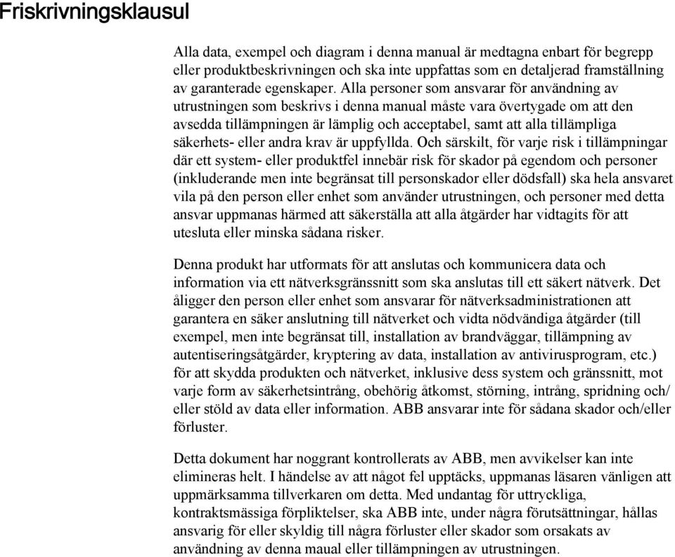 Alla personer som ansvarar för användning av utrustningen som beskrivs i denna manual måste vara övertygade om att den avsedda tillämpningen är lämplig och acceptabel, samt att alla tillämpliga