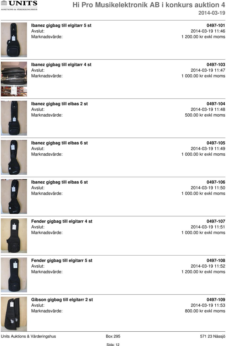 11:48 Ibanez gigbag till elbas 6 st 0497-105 Avslut: 11:49 Ibanez gigbag till elbas 6 st 0497-106 Avslut: 11:50 Fender