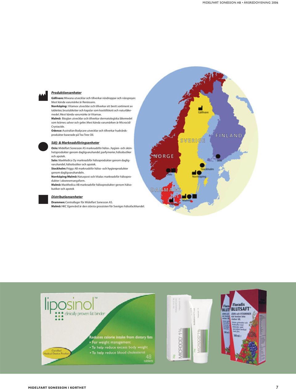 Malmö: Bioglan utvecklar och tillverkar dermatologiska läkemedel som krämer, salvor och geler. Mest kända varumärken är Microcid/ Crystacide.