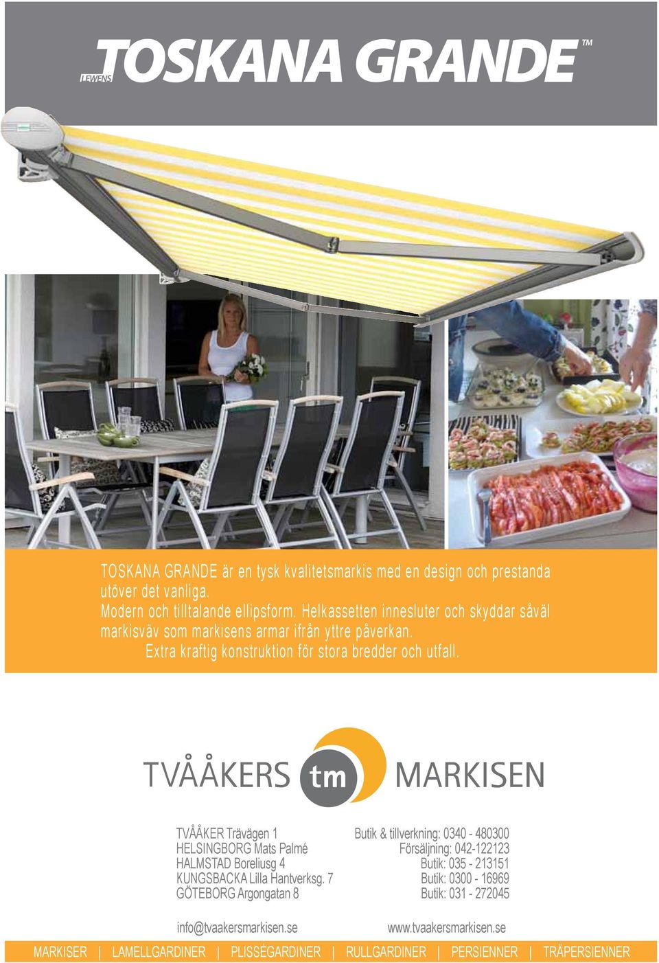 TVÅÅKER Trävägen 1 Butik & tillverkning: 0340-480300 HELSINGBORG Mats Palmé Försäljning: 042-122123 HALMSTAD Boreliusg 4 Butik: 035-213151 KUNGSBACKA Lilla