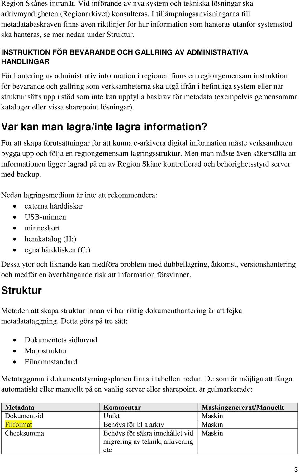 INSTRUKTION FÖR BEVARANDE OCH GALLRING AV ADMINISTRATIVA HANDLINGAR För hantering av administrativ information i regionen finns en regiongemensam instruktion för bevarande och gallring som