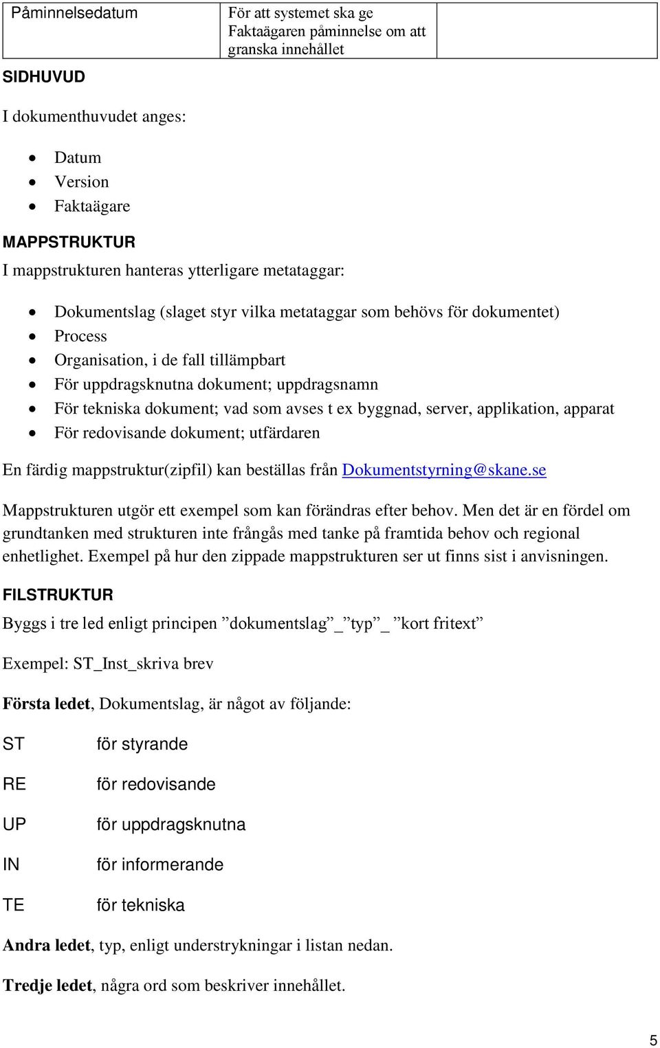 avses t ex byggnad, server, applikation, apparat För redovisande dokument; utfärdaren En färdig mappstruktur(zipfil) kan beställas från Dokumentstyrning@skane.