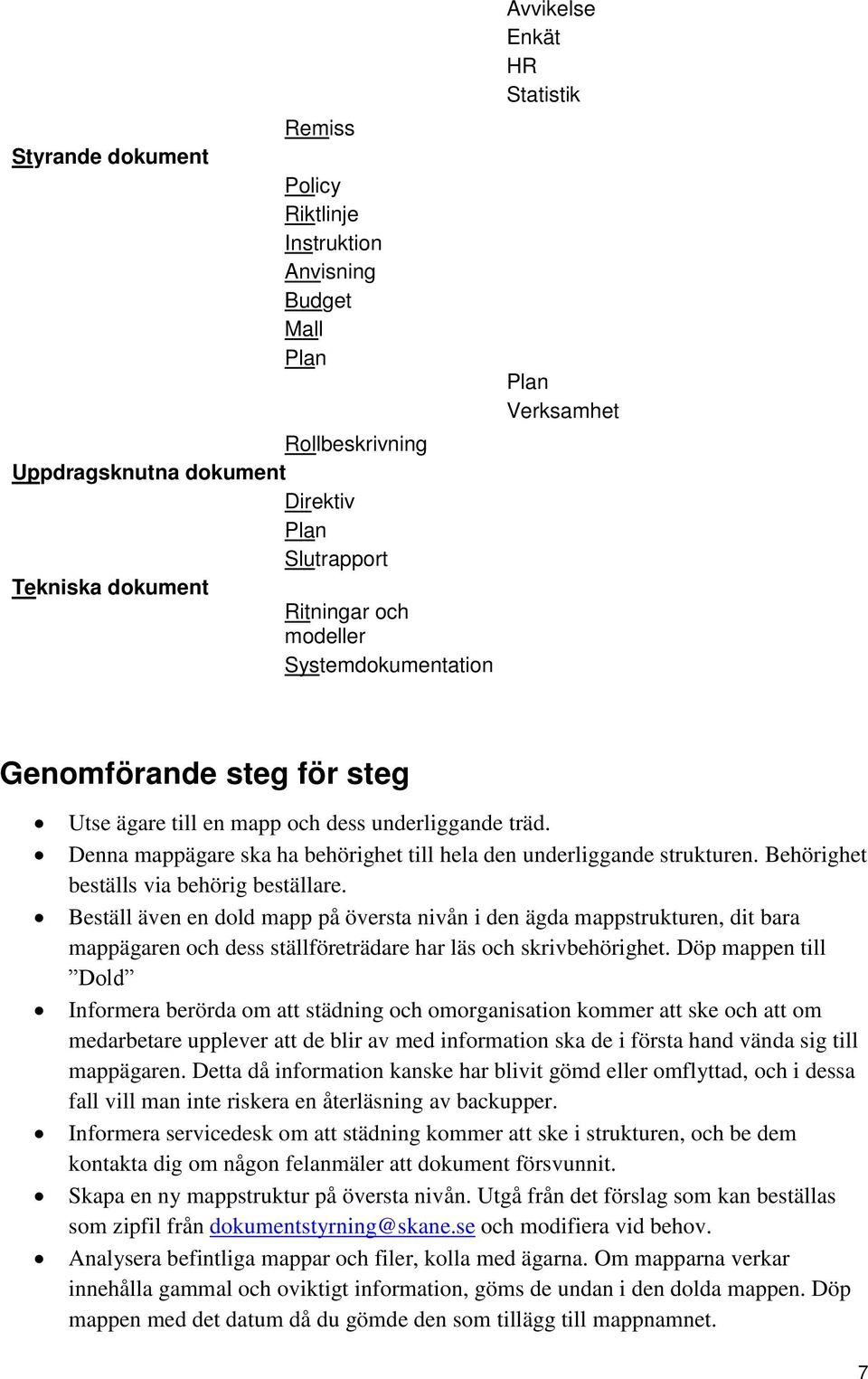 Denna mappägare ska ha behörighet till hela den underliggande strukturen. Behörighet beställs via behörig beställare.