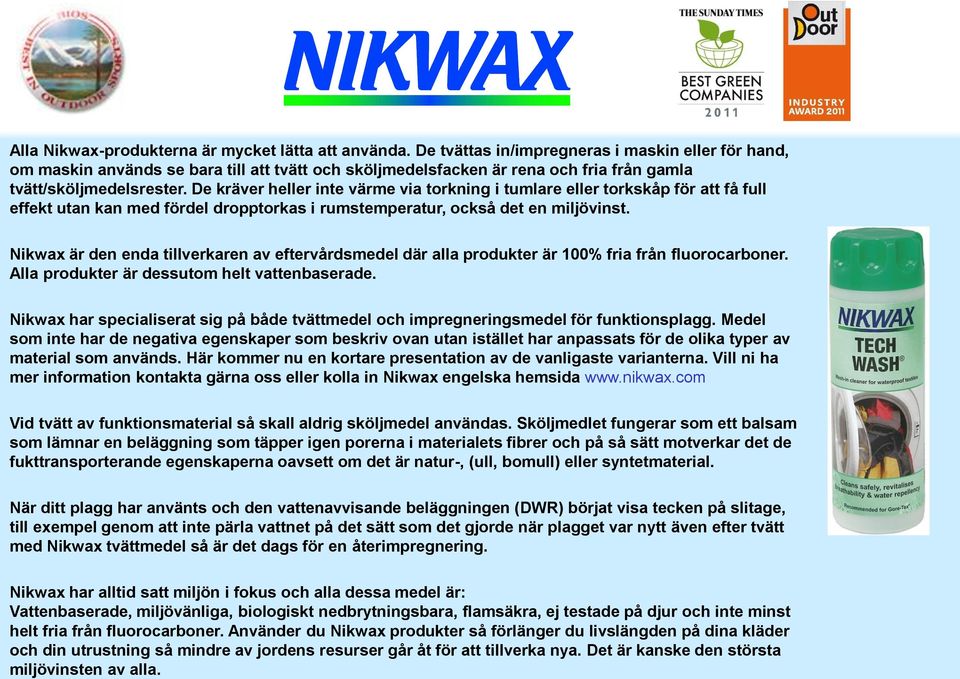 De kräver heller inte värme via torkning i tumlare eller torkskåp för att få full effekt utan kan med fördel dropptorkas i rumstemperatur, också det en miljövinst.