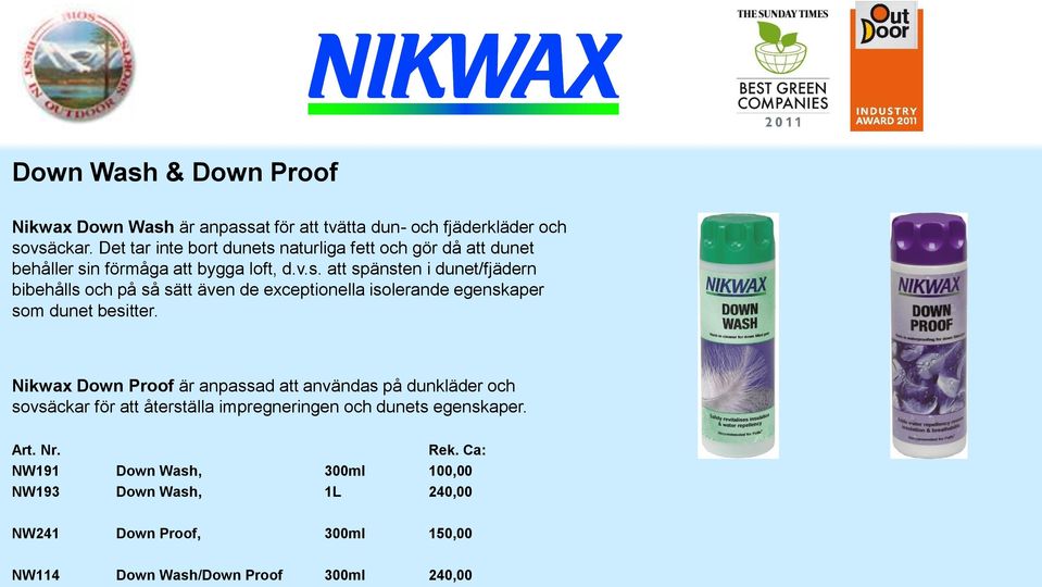 Nikwax Down Proof är anpassad att användas på dunkläder och sovsäckar för att återställa impregneringen och dunets egenskaper.