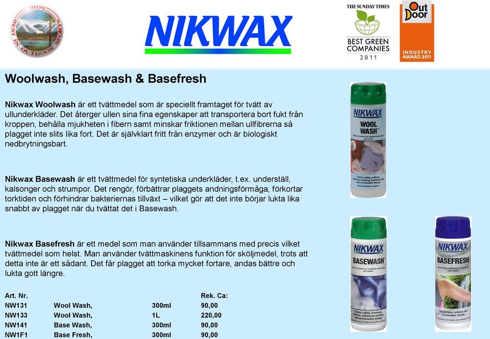 Det är självklart fritt från enzymer och är biologiskt nedbrytningsbart. Nikwax Basewash är ett tvättmedel för syntetiska underkläder, t.ex. underställ, kalsonger och strumpor.