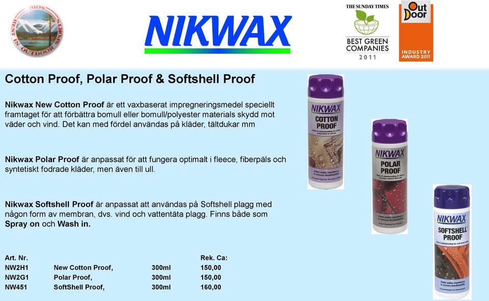 Det kan med fördel användas på kläder, tältdukar mm Nikwax Polar Proof är anpassat för att fungera optimalt i fleece, fiberpäls och syntetiskt fodrade kläder, men