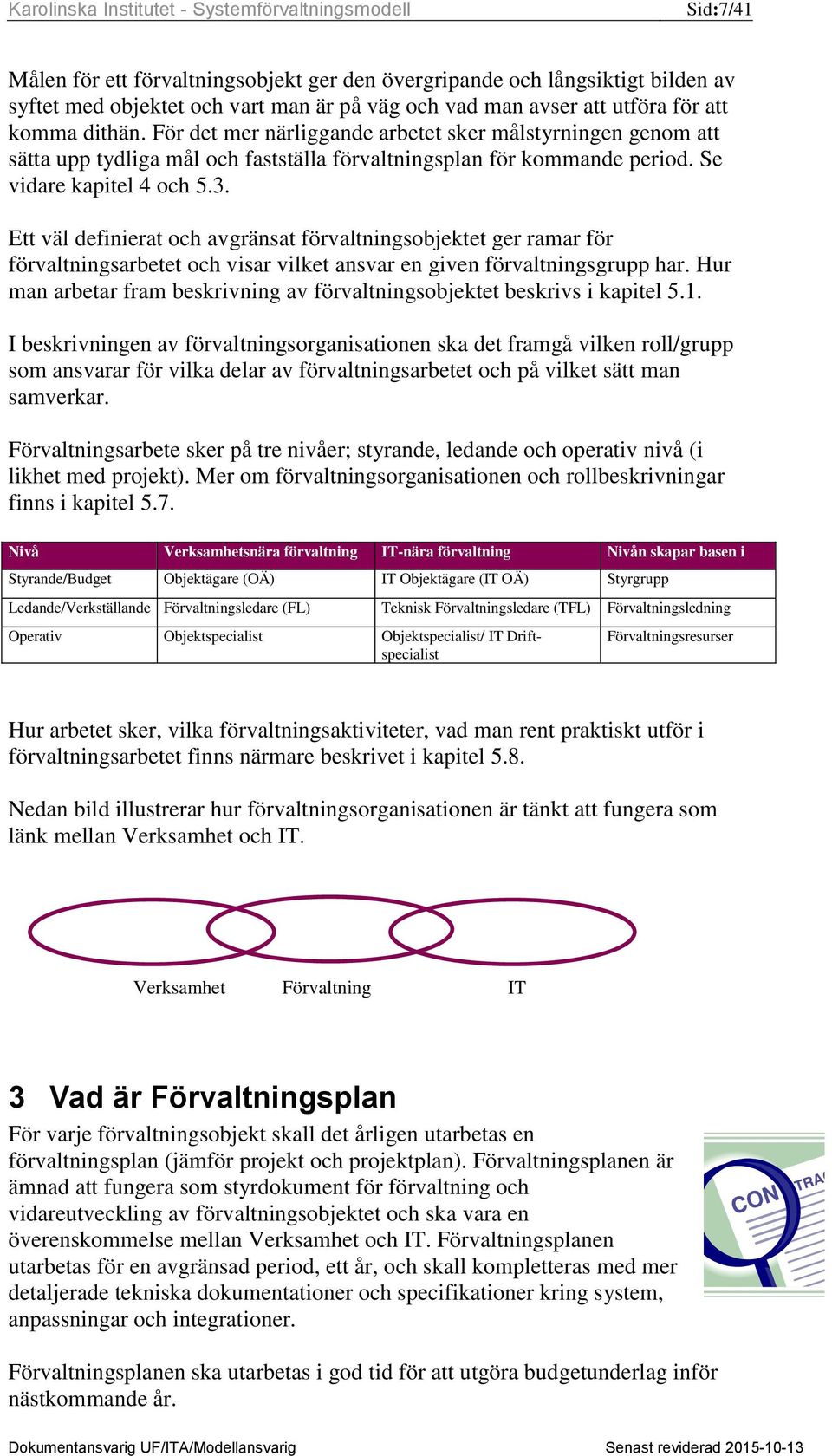 Ett väl definierat och avgränsat förvaltningsobjektet ger ramar för förvaltningsarbetet och visar vilket ansvar en given förvaltningsgrupp har.