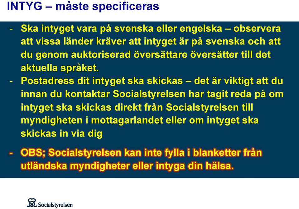 - Postadress dit intyget ska skickas det är viktigt att du innan du kontaktar Socialstyrelsen har tagit reda på om intyget ska skickas