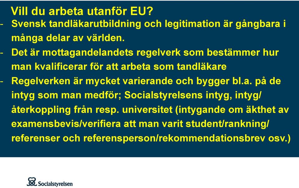 mycket varierande och bygger bl.a. på de intyg som man medför; Socialstyrelsens intyg, intyg/ återkoppling från resp.