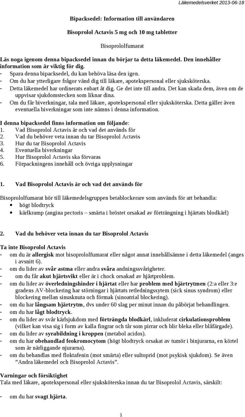 - Detta läkemedel har ordinerats enbart åt dig. Ge det inte till andra. Det kan skada dem, även om de uppvisar sjukdomstecken som liknar dina.