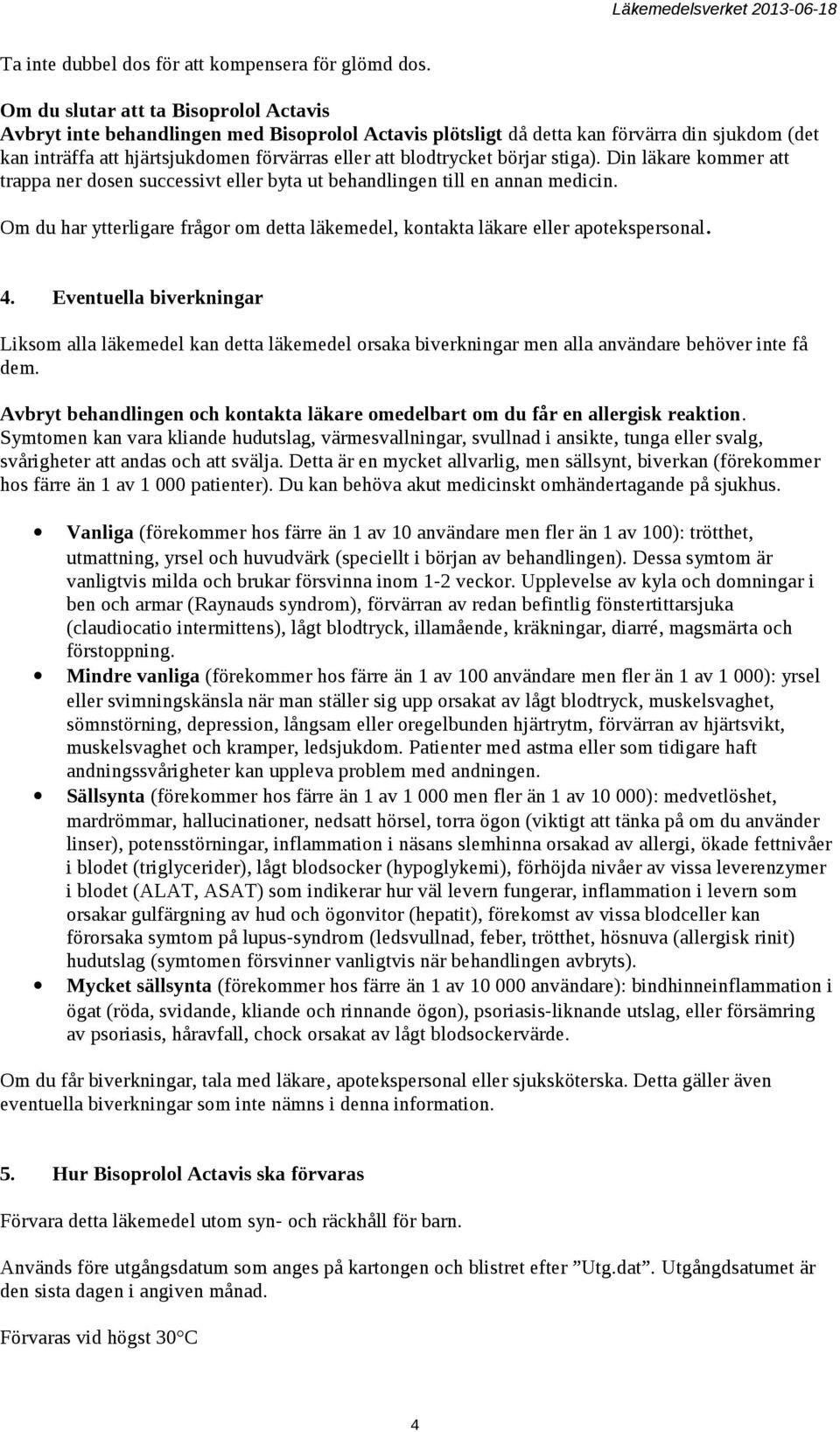 börjar stiga). Din läkare kommer att trappa ner dosen successivt eller byta ut behandlingen till en annan medicin.