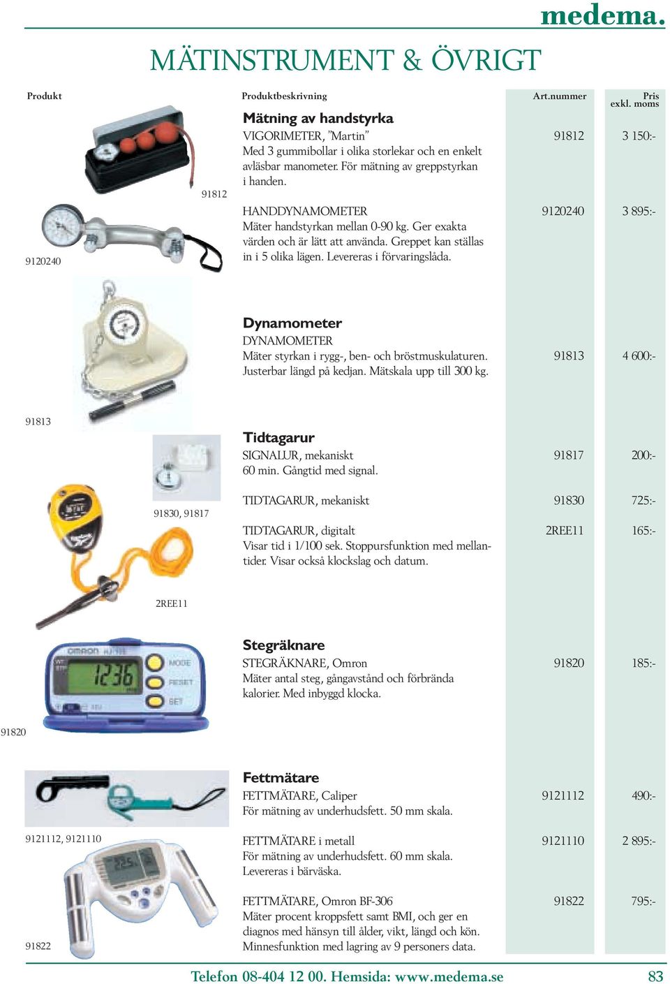 9120240 91812 HANDDYNAMOMETER 9120240 3 895:- Mäter handstyrkan mellan 0-90 kg. Ger exakta värden och är lätt att använda. Greppet kan ställas in i 5 olika lägen. Levereras i förvaringslåda.