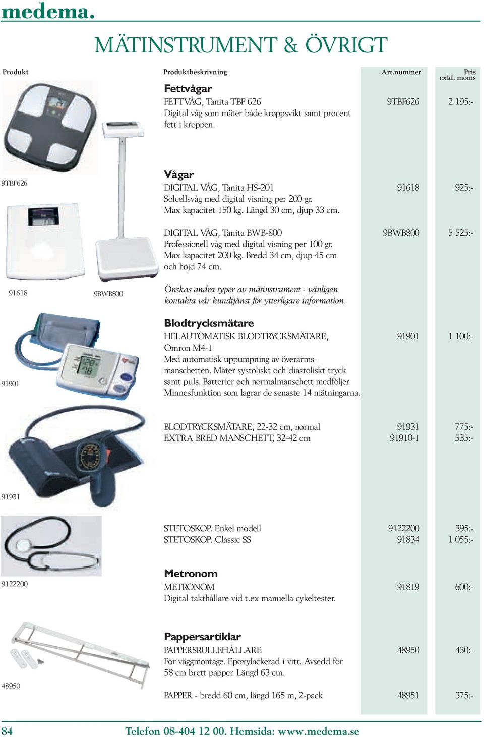 DIGITAL VÅG, Tanita BWB-800 9BWB800 5 525:- Professionell våg med digital visning per 100 gr. Max kapacitet 200 kg. Bredd 34 cm, djup 45 cm och höjd 74 cm.