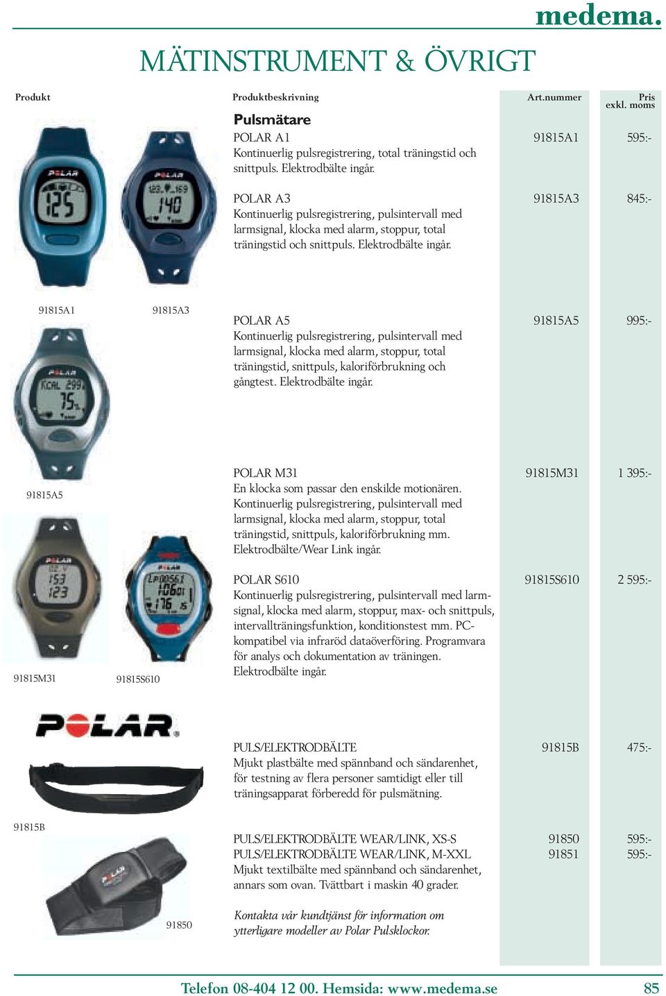 91815A1 91815A3 POLAR A5 91815A5 995:- Kontinuerlig pulsregistrering, pulsintervall med larmsignal, klocka med alarm, stoppur, total träningstid, snittpuls, kaloriförbrukning och gångtest.