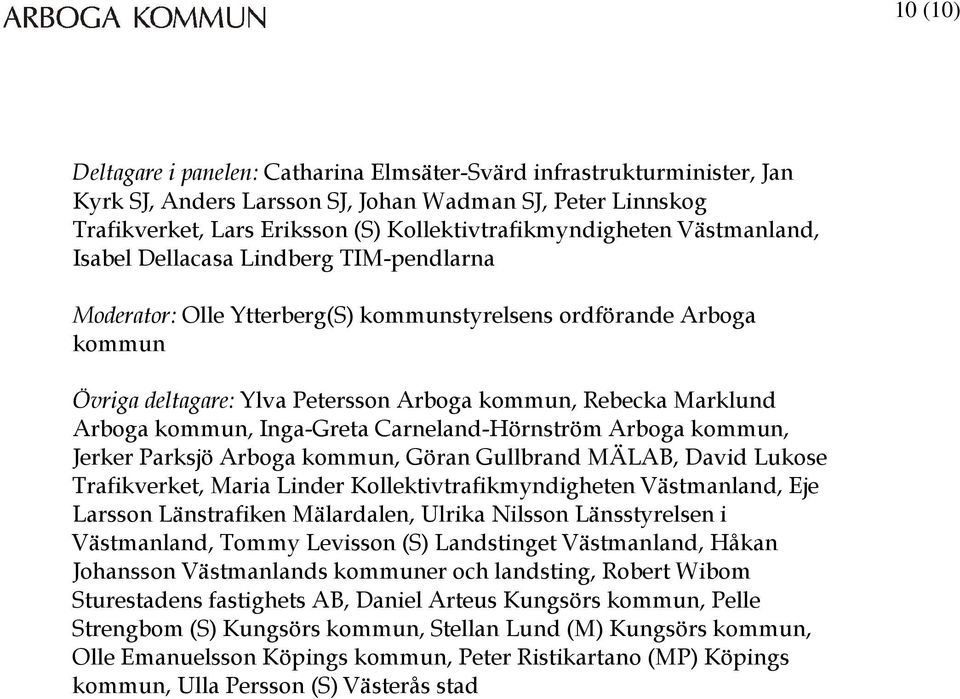 kommun, Inga-Greta Carneland-Hörnström Arboga kommun, Jerker Parksjö Arboga kommun, Göran Gullbrand MÄLAB, David Lukose Trafikverket, Maria Linder Kollektivtrafikmyndigheten Västmanland, Eje Larsson