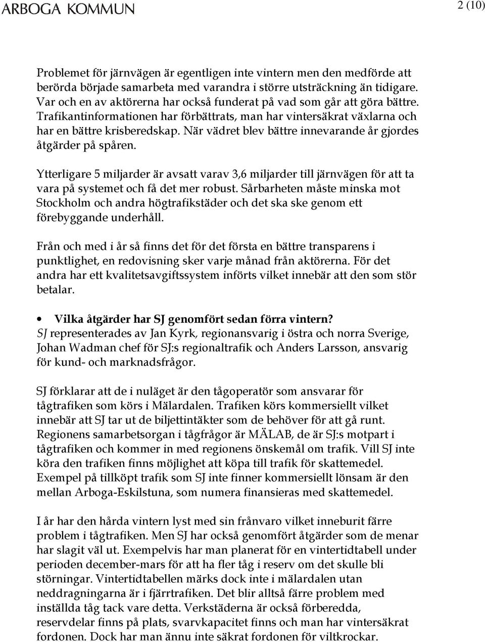 När vädret blev bättre innevarande år gjordes åtgärder på spåren. Ytterligare 5 miljarder är avsatt varav 3,6 miljarder till järnvägen för att ta vara på systemet och få det mer robust.