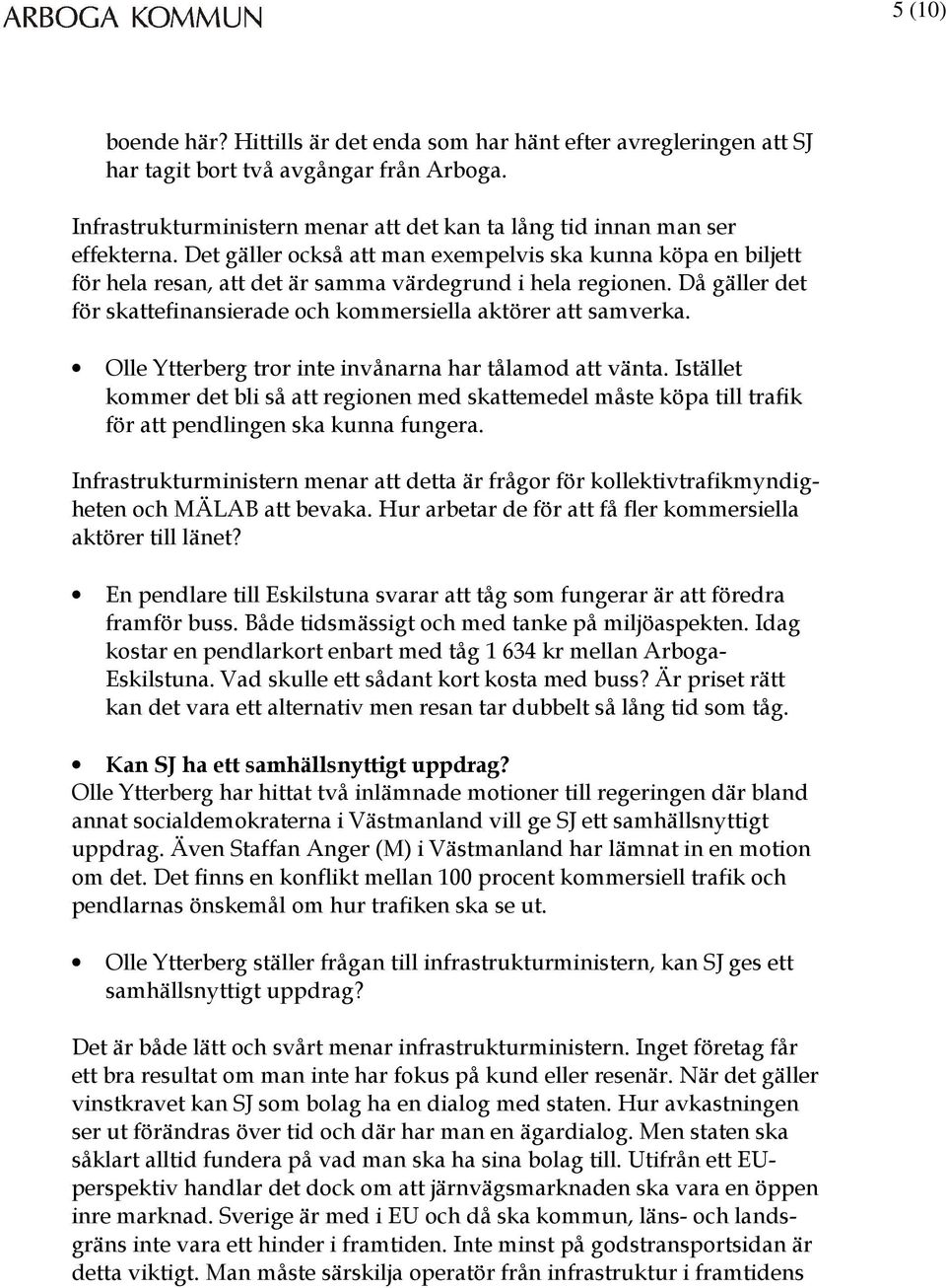 Olle Ytterberg tror inte invånarna har tålamod att vänta. Istället kommer det bli så att regionen med skattemedel måste köpa till trafik för att pendlingen ska kunna fungera.