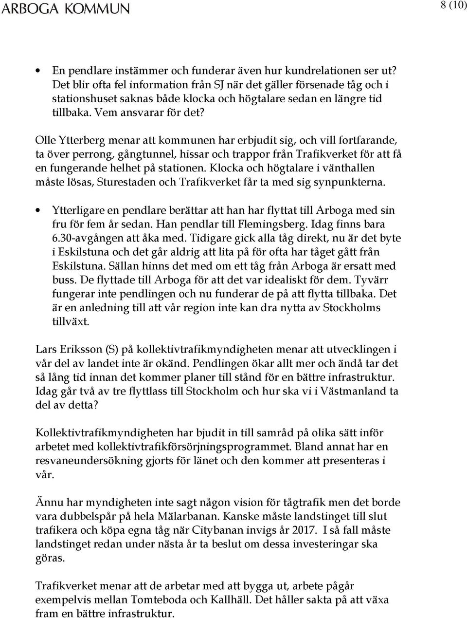 Olle Ytterberg menar att kommunen har erbjudit sig, och vill fortfarande, ta över perrong, gångtunnel, hissar och trappor från Trafikverket för att få en fungerande helhet på stationen.