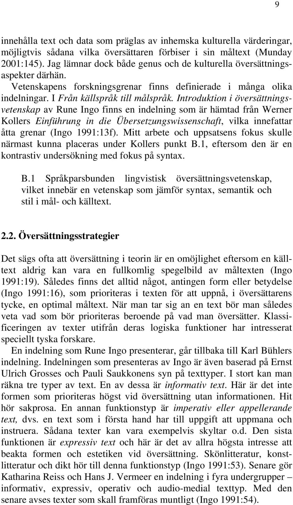 Introduktion i översättningsvetenskap av Rune Ingo finns en indelning som är hämtad från Werner Kollers Einführung in die Übersetzungswissenschaft, vilka innefattar åtta grenar (Ingo 1991:13f).