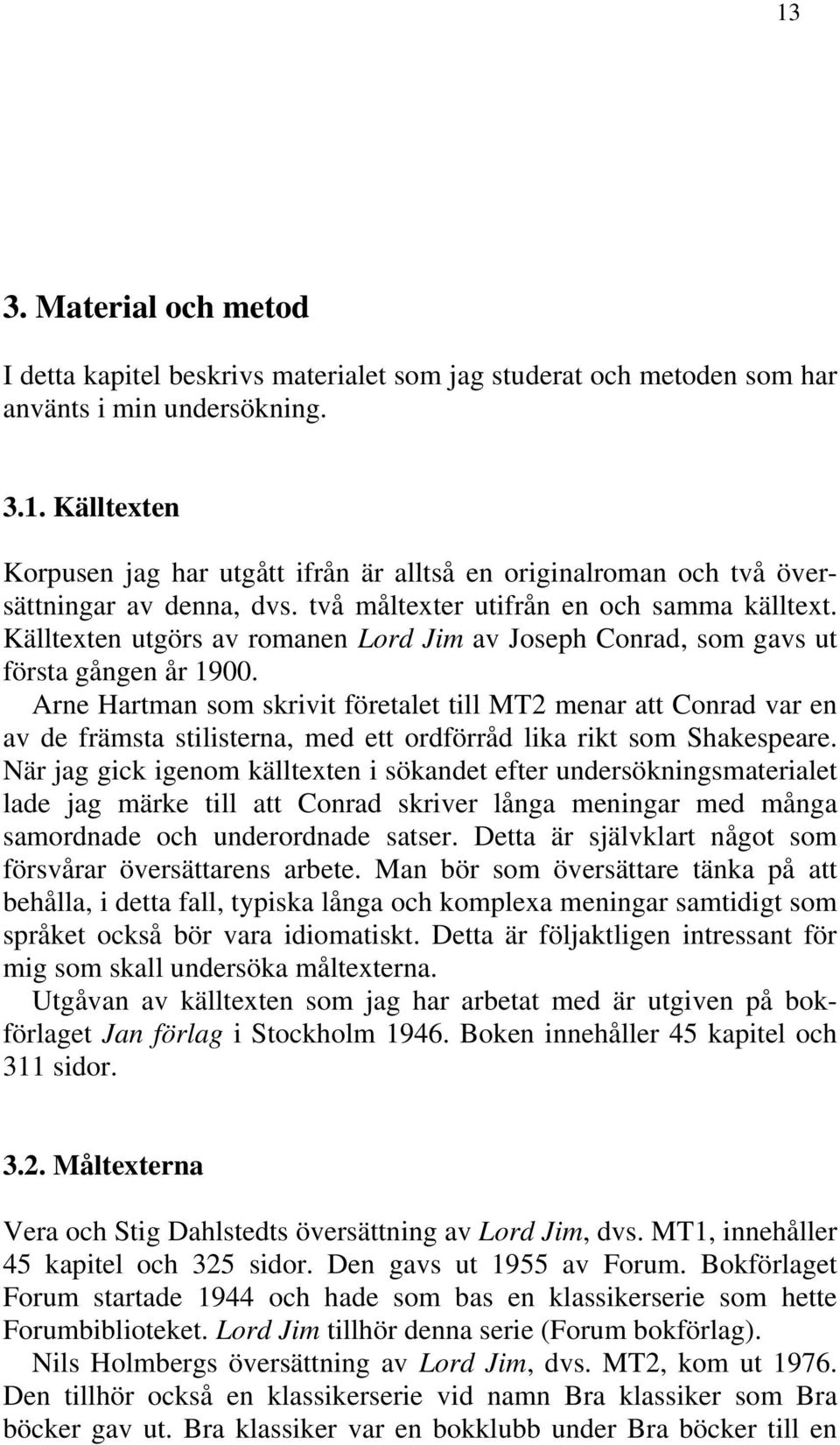 Arne Hartman som skrivit företalet till MT2 menar att Conrad var en av de främsta stilisterna, med ett ordförråd lika rikt som Shakespeare.