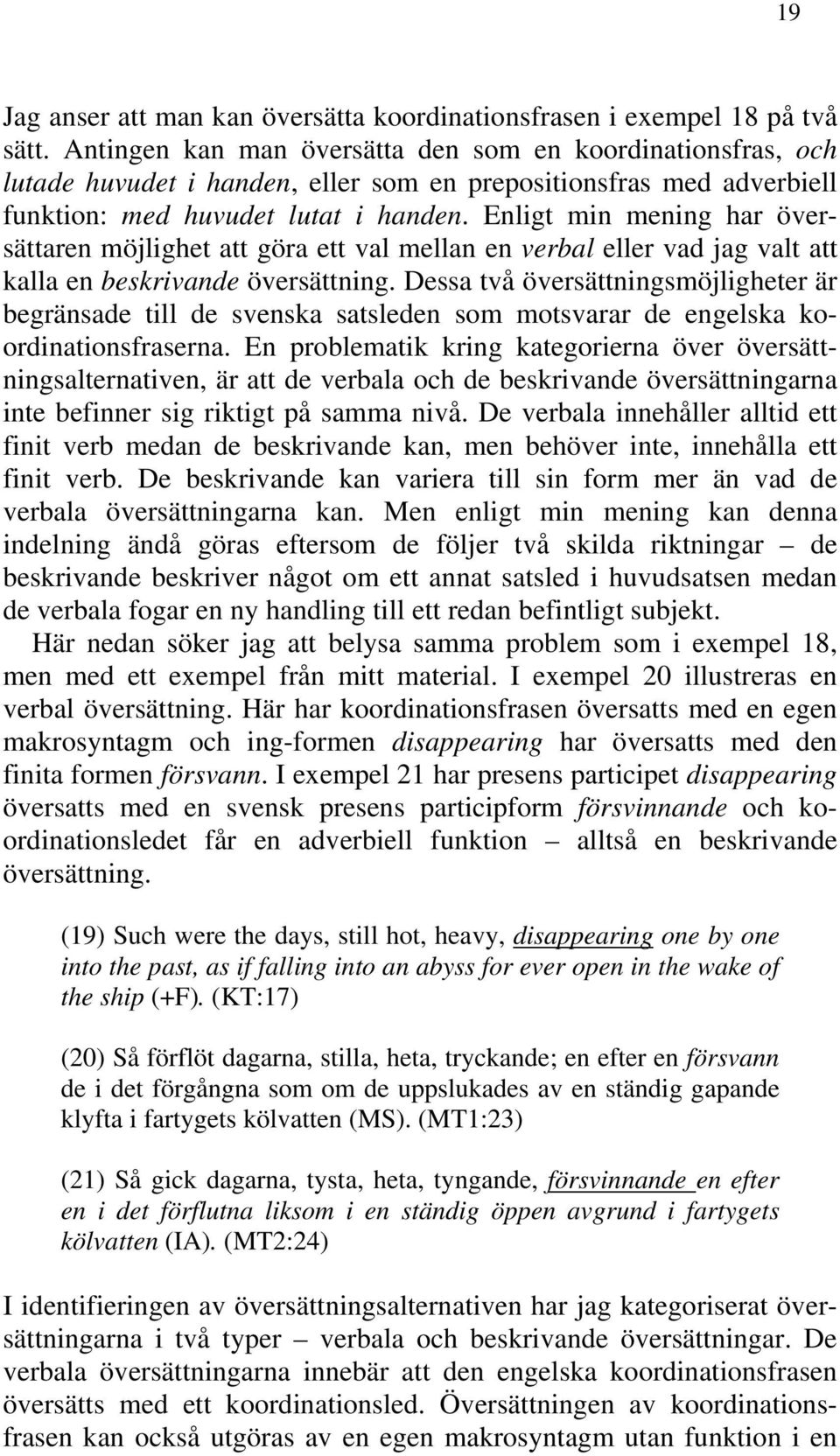 Enligt min mening har översättaren möjlighet att göra ett val mellan en verbal eller vad jag valt att kalla en beskrivande översättning.