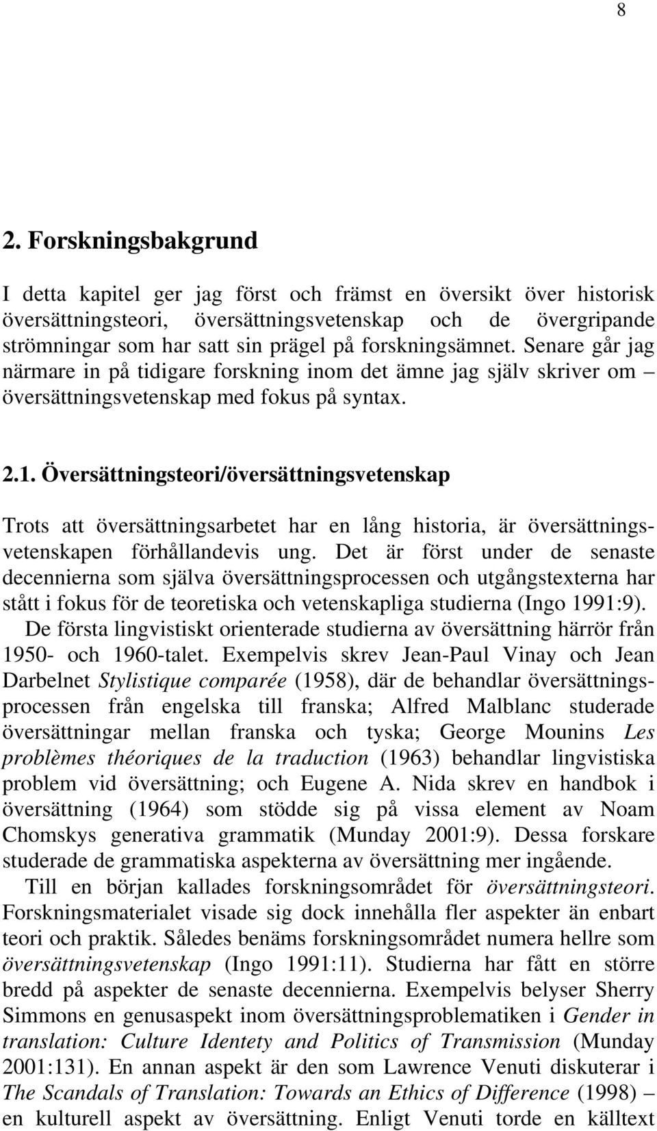 Översättningsteori/översättningsvetenskap Trots att översättningsarbetet har en lång historia, är översättningsvetenskapen förhållandevis ung.