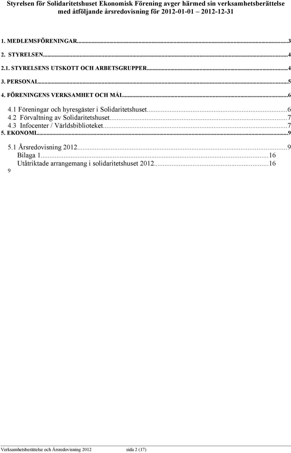 1 Föreningar och hyresgäster i Solidaritetshuset...6 4.2 Förvaltning av Solidaritetshuset...7 4.3 Infocenter / Världsbiblioteket...7 5. EKONOMI...9 5.