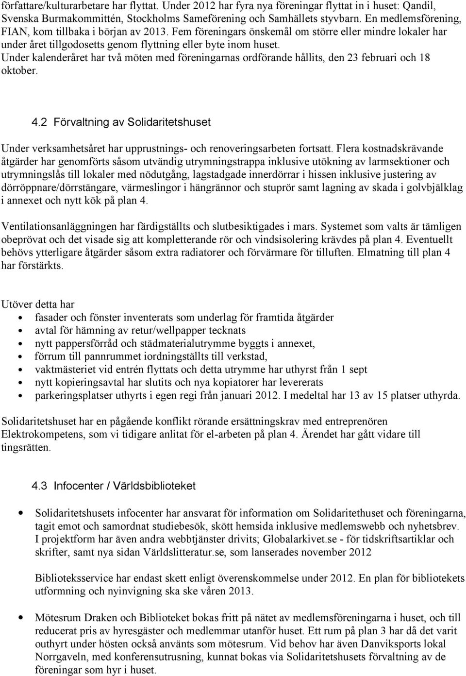 Under kalenderåret har två möten med föreningarnas ordförande hållits, den 23 februari och 18 oktober. 4.