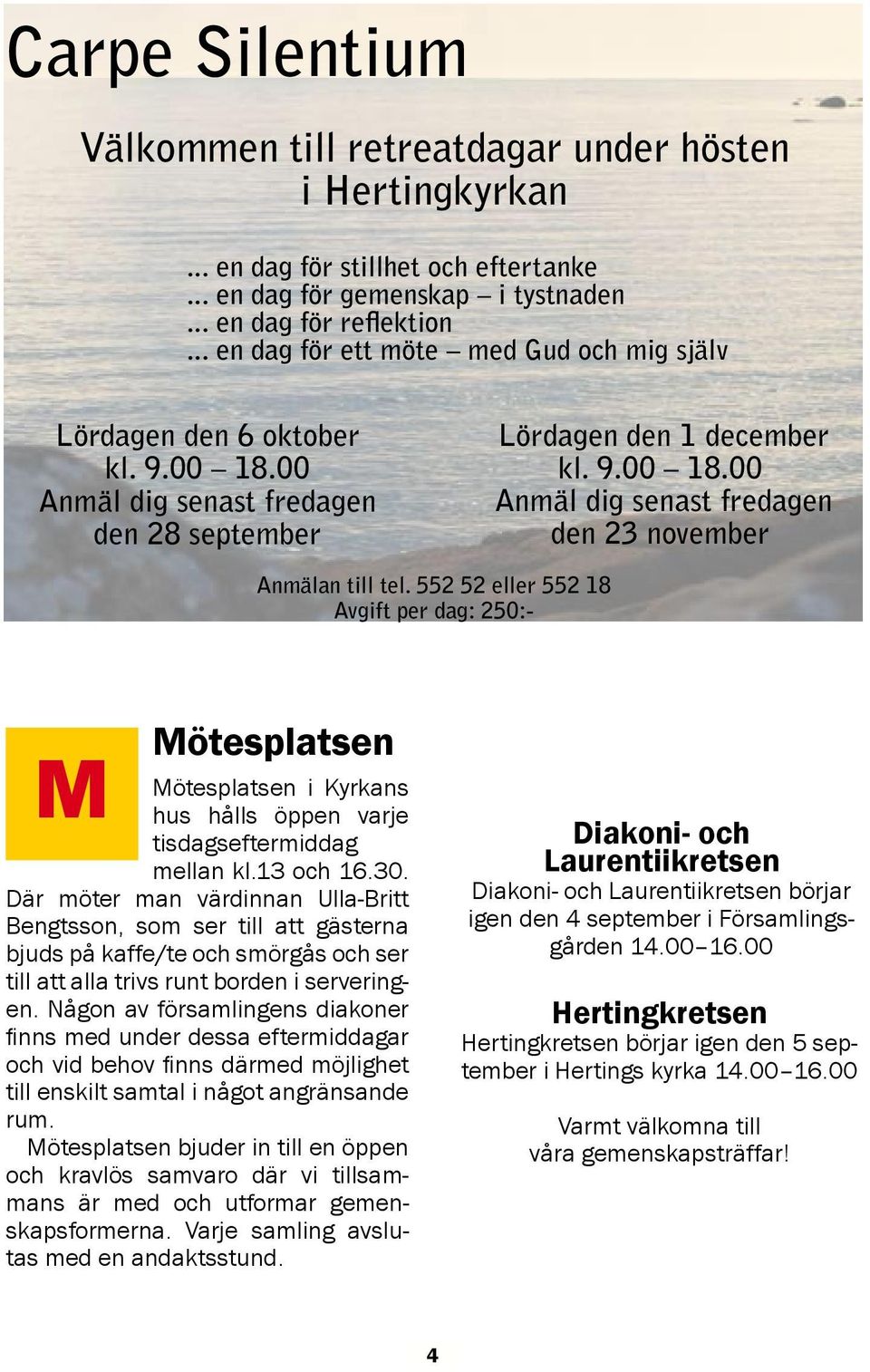 552 52 eller 552 18 Avgift per dag: 250:- M Mötesplatsen Mötesplatsen i Kyrkans hus hålls öppen varje tisdagseftermiddag mellan kl.13 och 16.30.