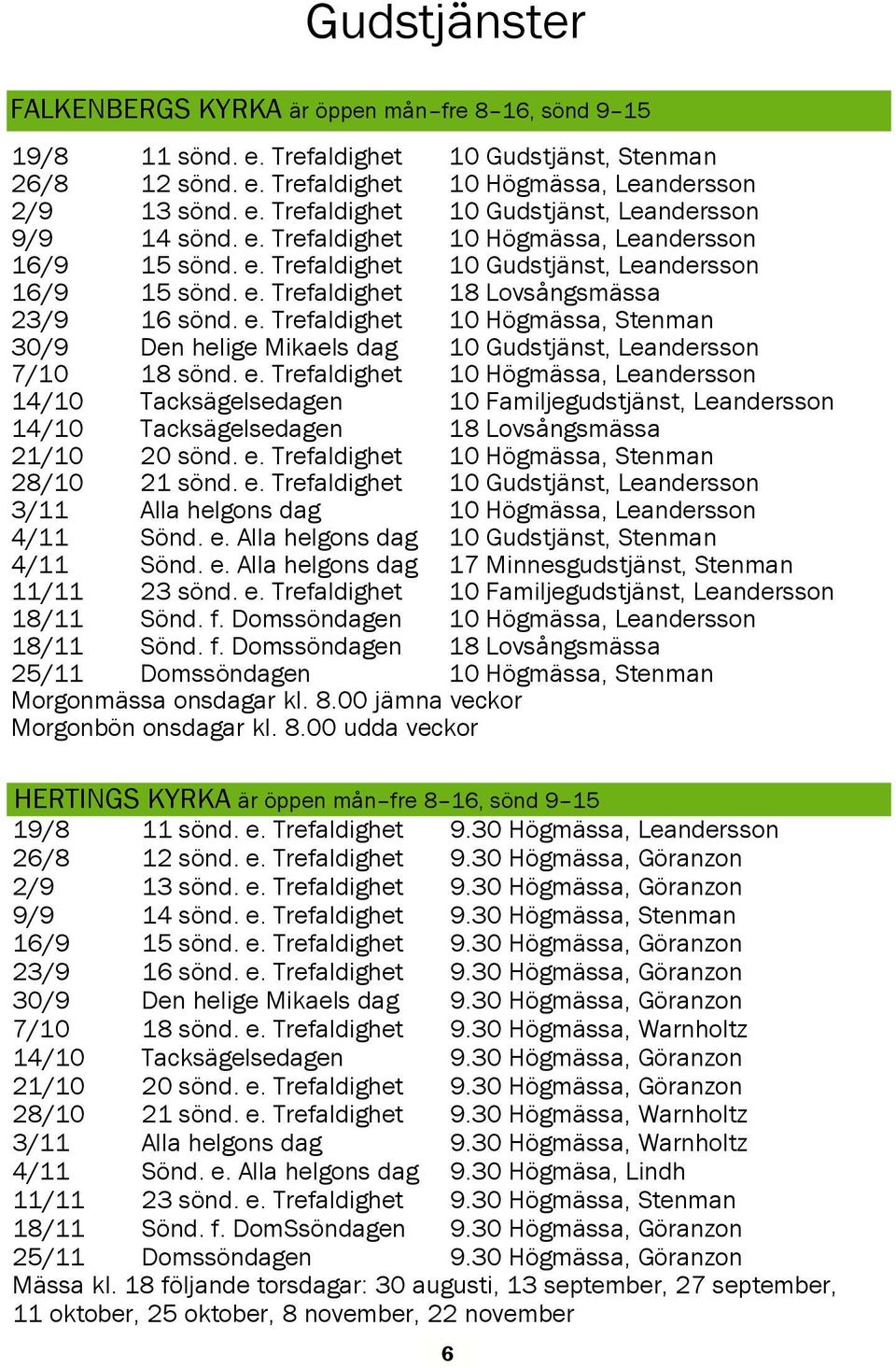 e. Trefaldighet 10 Högmässa, Leandersson 14/10 Tacksägelsedagen 10 Familjegudstjänst, Leandersson 14/10 Tacksägelsedagen 18 Lovsångsmässa 21/10 20 sönd. e.