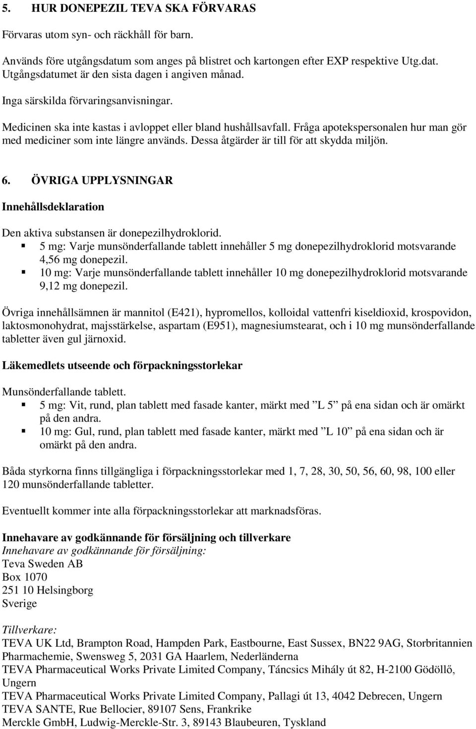 Dessa åtgärder är till för att skydda miljön. 6. ÖVRIGA UPPLYSNINGAR Innehållsdeklaration Den aktiva substansen är donepezilhydroklorid.