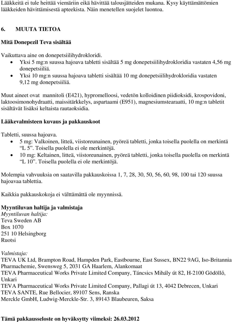 Yksi 10 mg:n suussa hajoava tabletti sisältää 10 mg donepetsiilihydrokloridia vastaten 9,12 mg donepetsiiliä.