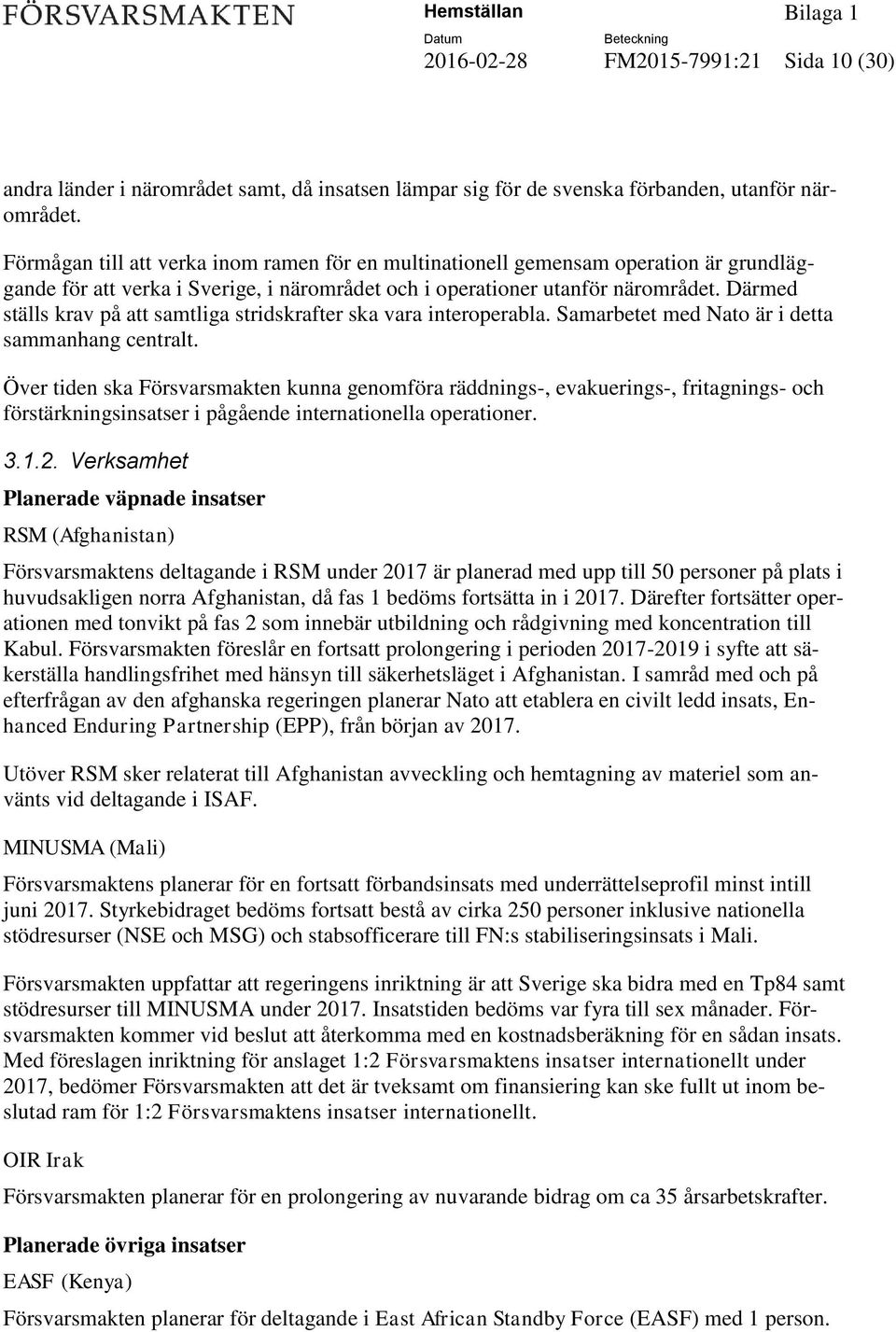 Därmed ställs krav på att samtliga stridskrafter ska vara interoperabla. Samarbetet med Nato är i detta sammanhang centralt.