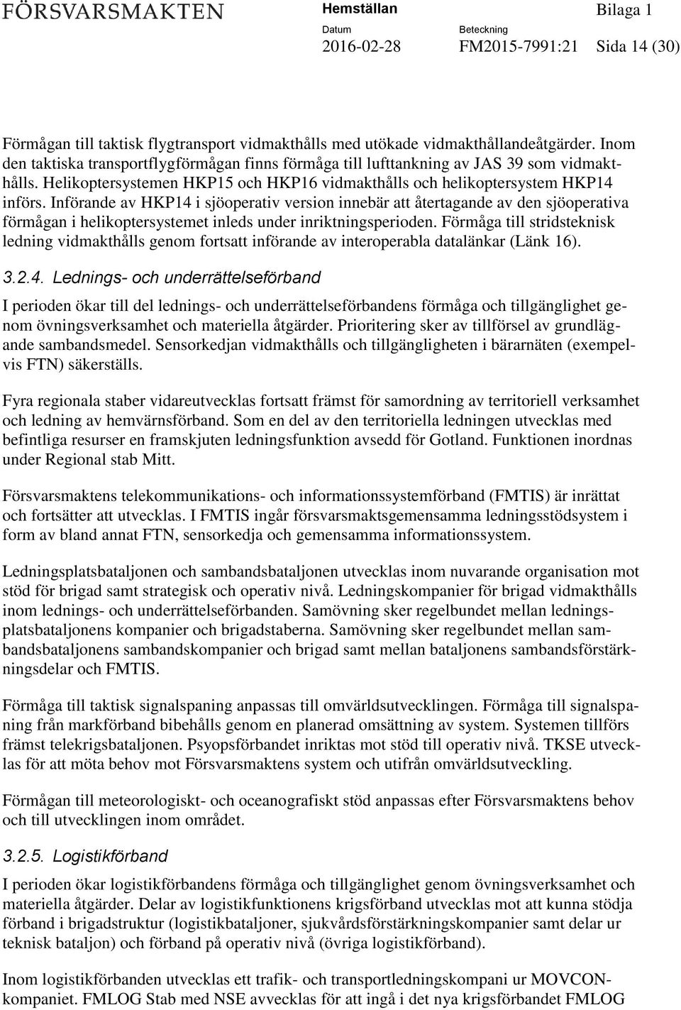 Införande av HKP14 i sjöoperativ version innebär att återtagande av den sjöoperativa förmågan i helikoptersystemet inleds under inriktningsperioden.