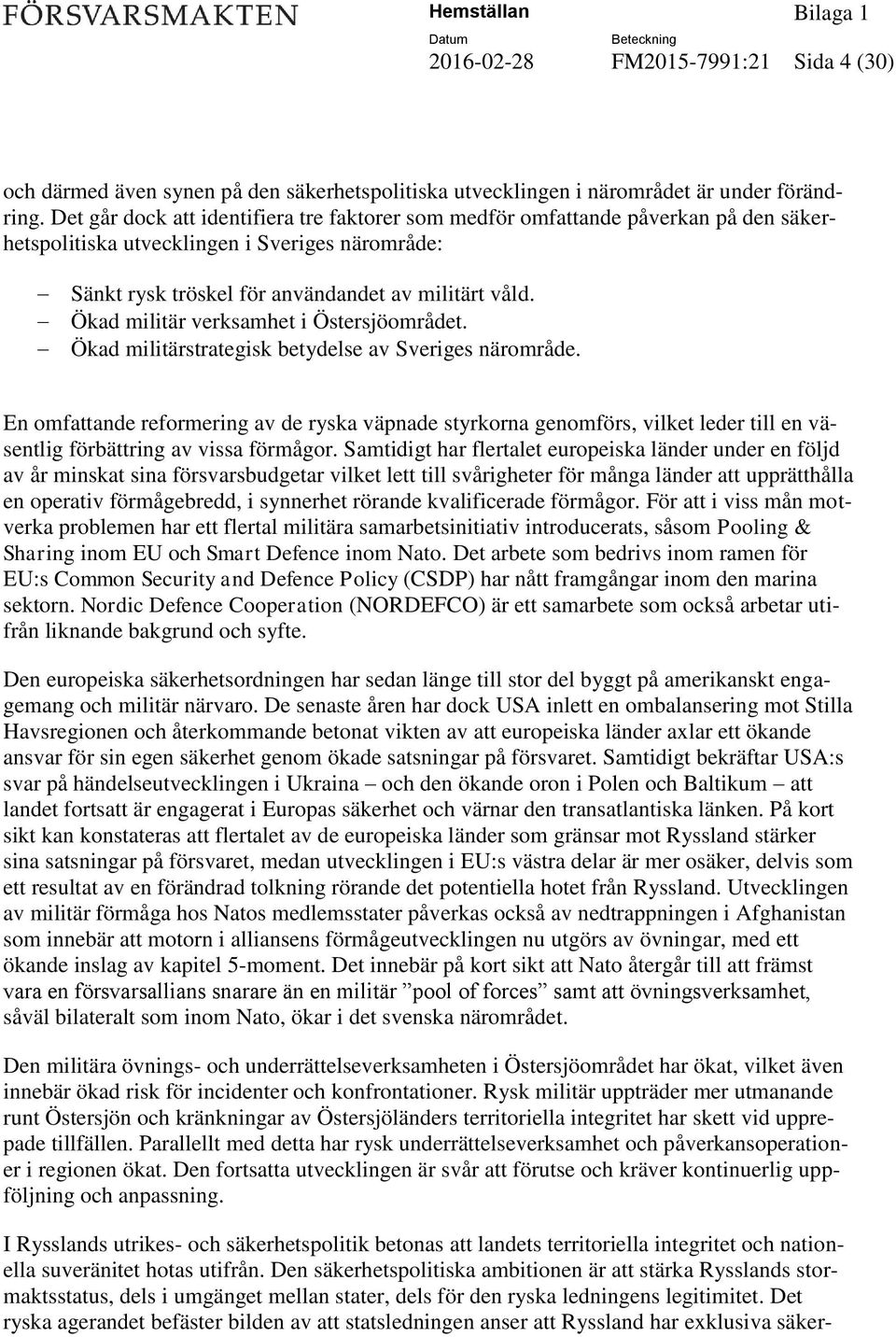 Ökad militär verksamhet i Östersjöområdet. Ökad militärstrategisk betydelse av Sveriges närområde.