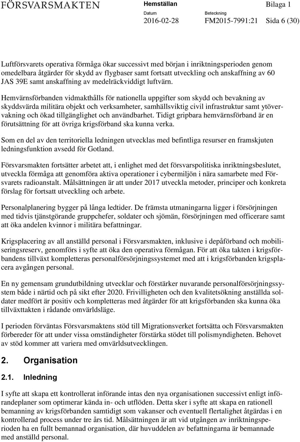 Hemvärnsförbanden vidmakthålls för nationella uppgifter som skydd och bevakning av skyddsvärda militära objekt och verksamheter, samhällsviktig civil infrastruktur samt ytövervakning och ökad