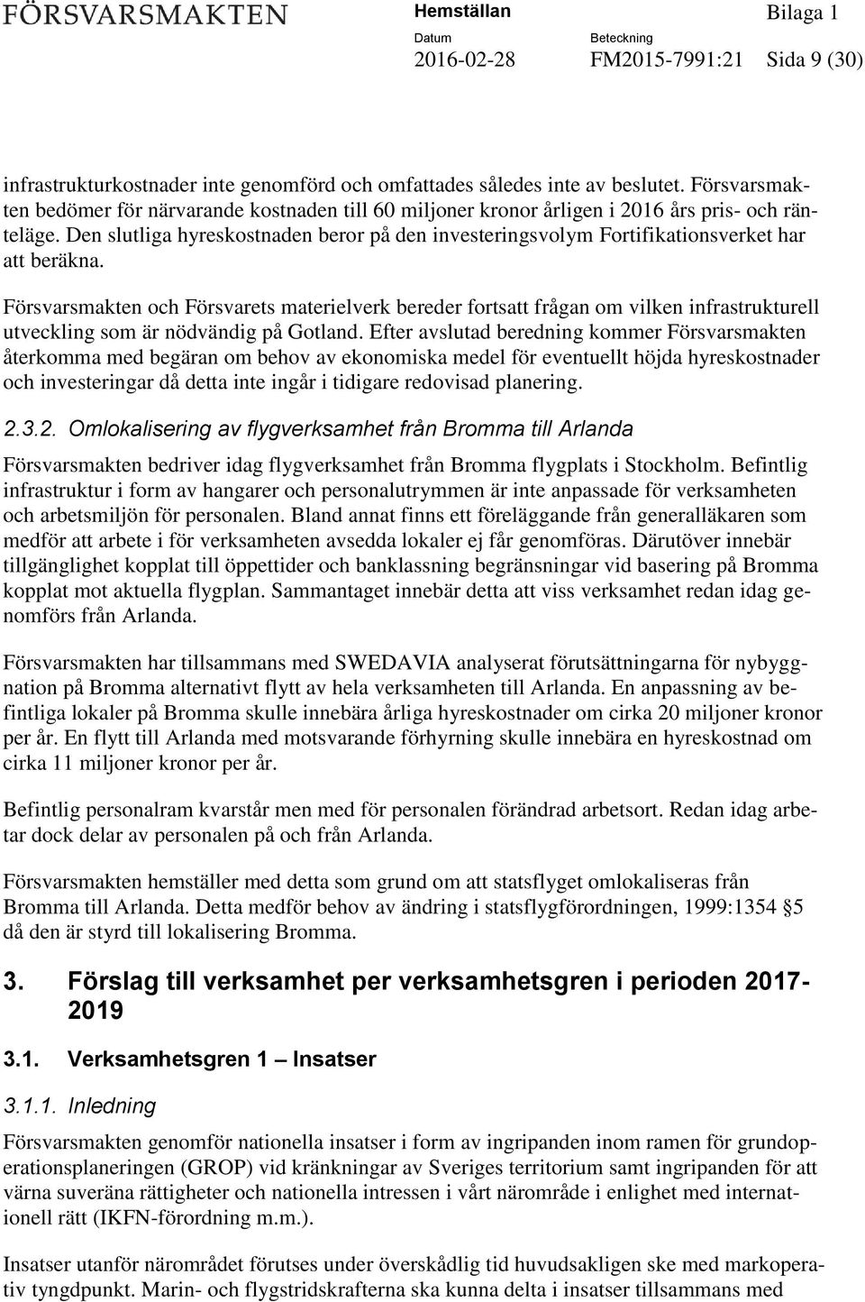 Den slutliga hyreskostnaden beror på den investeringsvolym Fortifikationsverket har att beräkna.