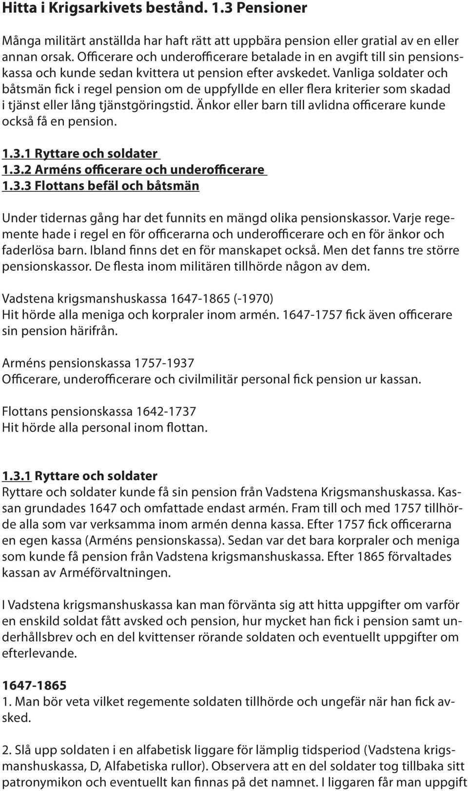 Vanliga soldater och båtsmän fick i regel pension om de uppfyllde en eller flera kriterier som skadad i tjänst eller lång tjänstgöringstid.