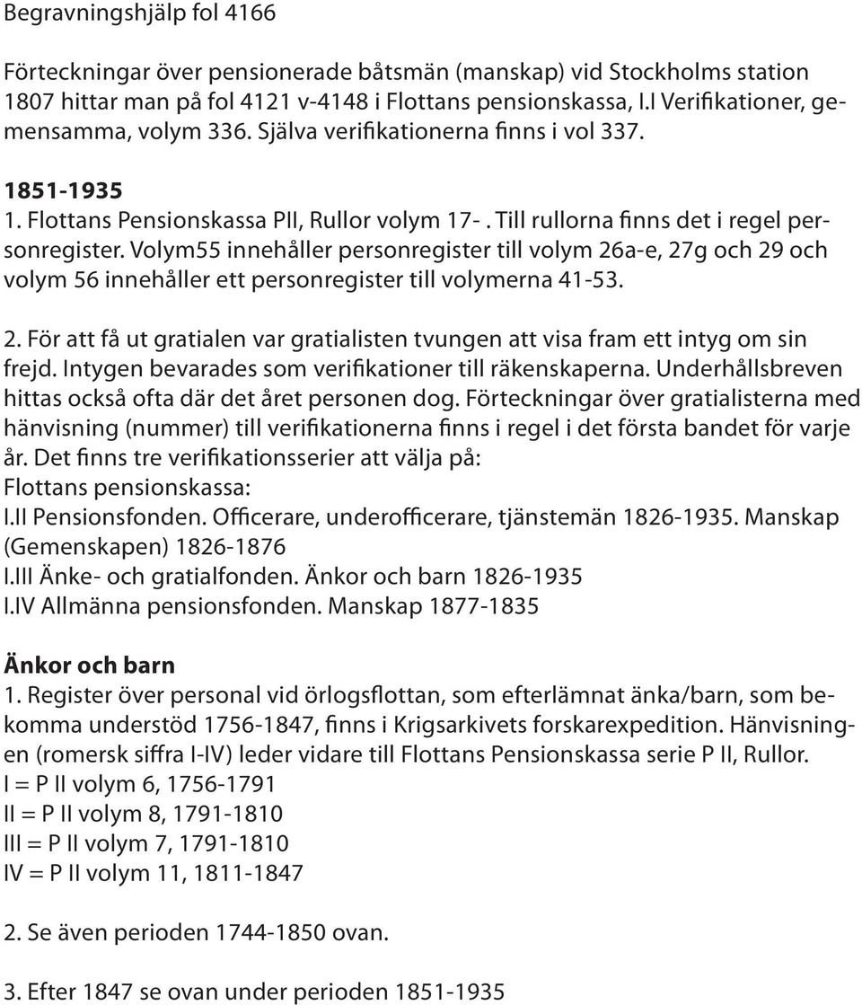 Volym55 innehåller personregister till volym 26a-e, 27g och 29 och volym 56 innehåller ett personregister till volymerna 41-53. 2. För att få ut gratialen var gratialisten tvungen att visa fram ett intyg om sin frejd.