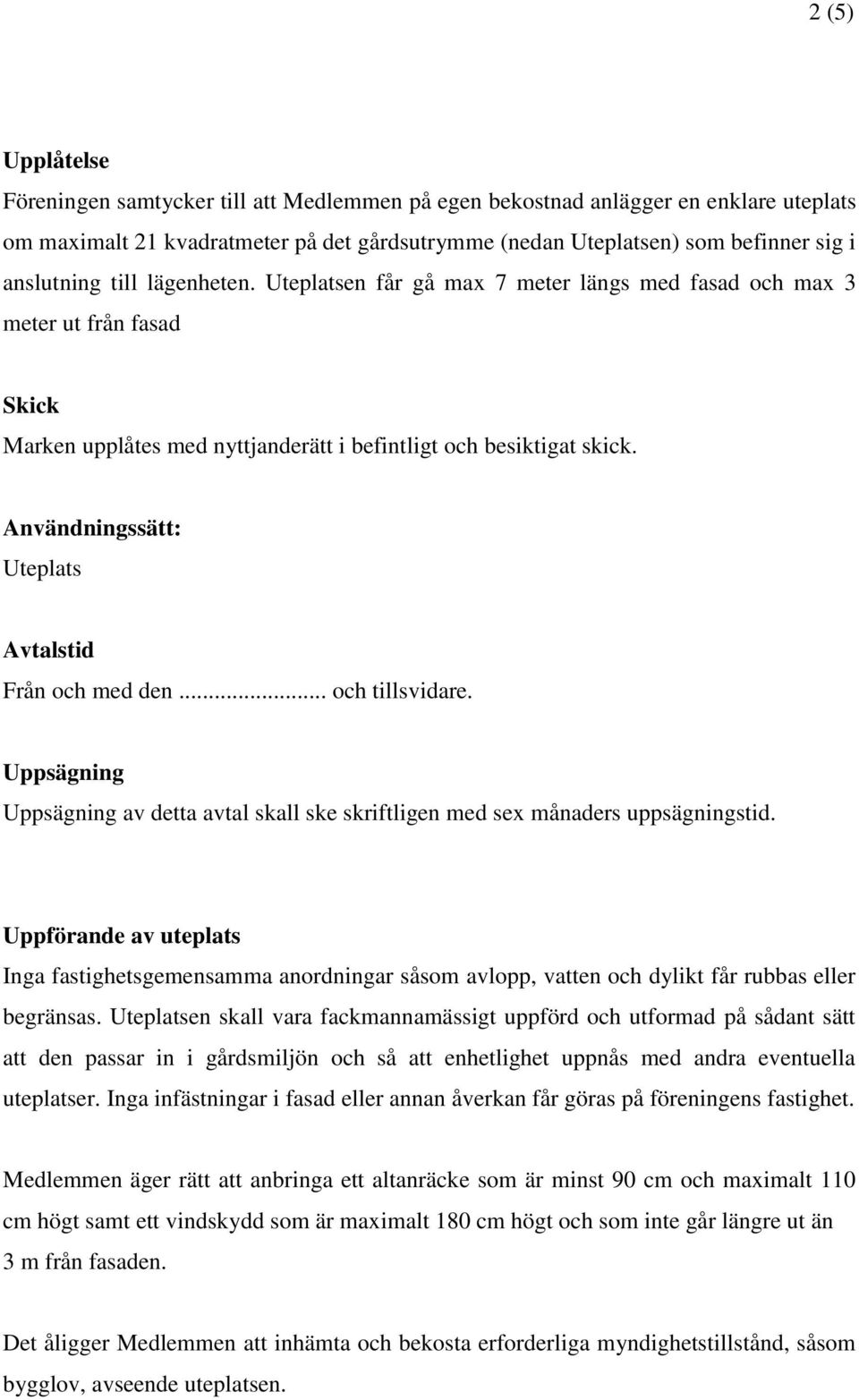 Användningssätt: Uteplats Avtalstid Från och med den... och tillsvidare. Uppsägning Uppsägning av detta avtal skall ske skriftligen med sex månaders uppsägningstid.