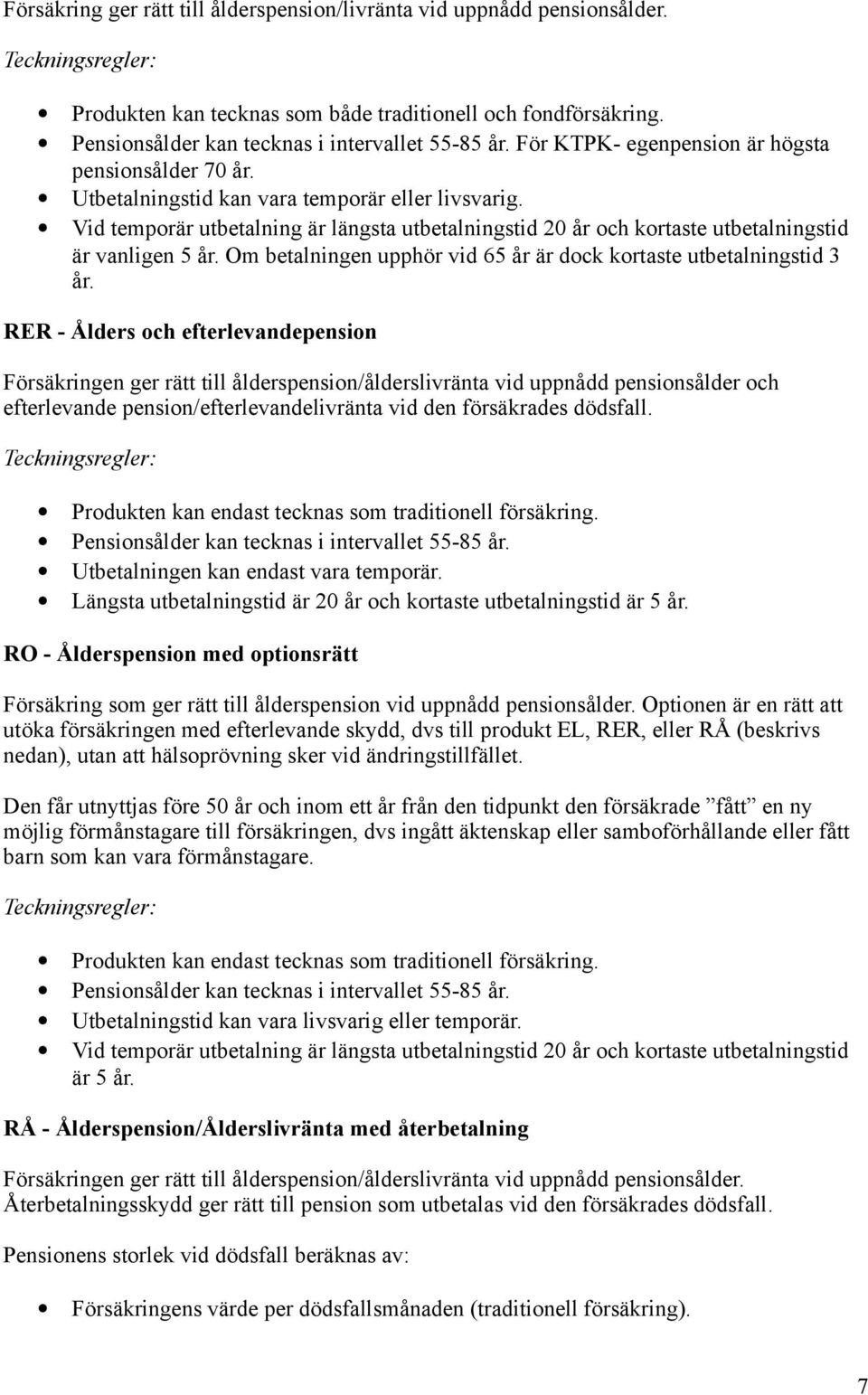 Vid temporär utbetalning är längsta utbetalningstid 20 år och kortaste utbetalningstid är vanligen 5 år. Om betalningen upphör vid 65 år är dock kortaste utbetalningstid 3 år.