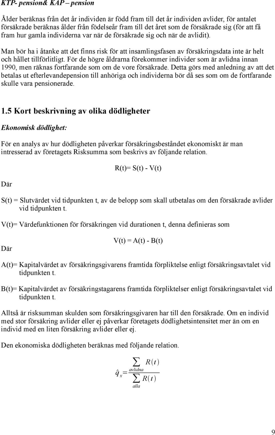 Man bör ha i åtanke att det finns risk för att insamlingsfasen av försäkringsdata inte är helt och hållet tillförlitligt.