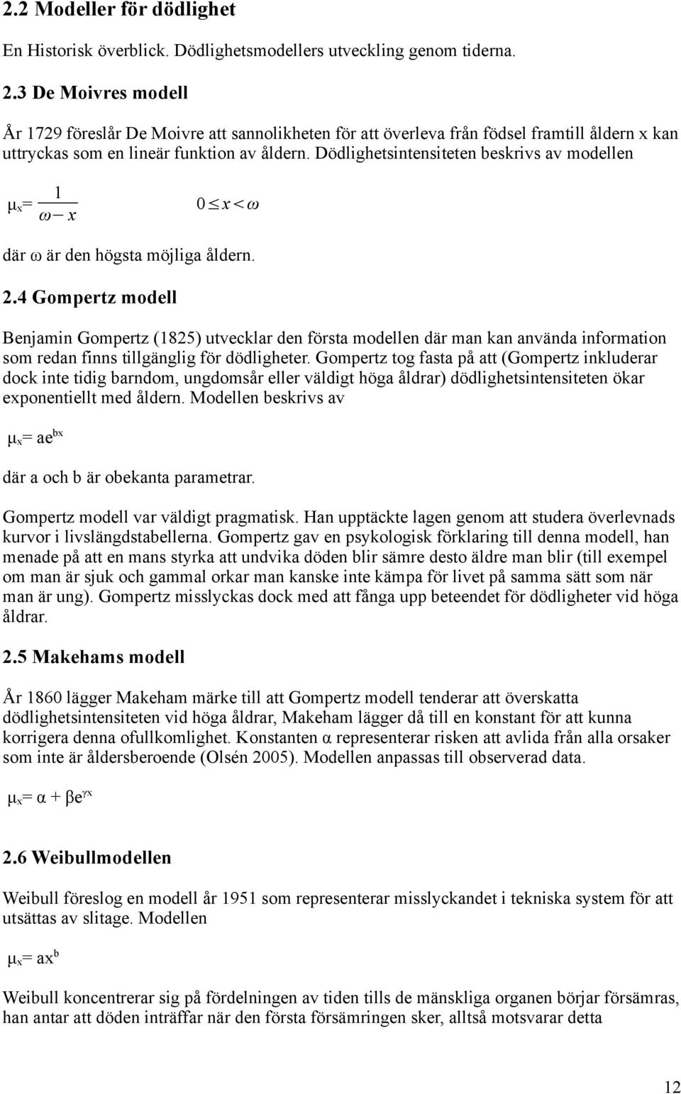 Dödlighetsintensiteten beskrivs av modellen μ x = 1 ω x 0 x ω där ω är den högsta möjliga åldern. 2.