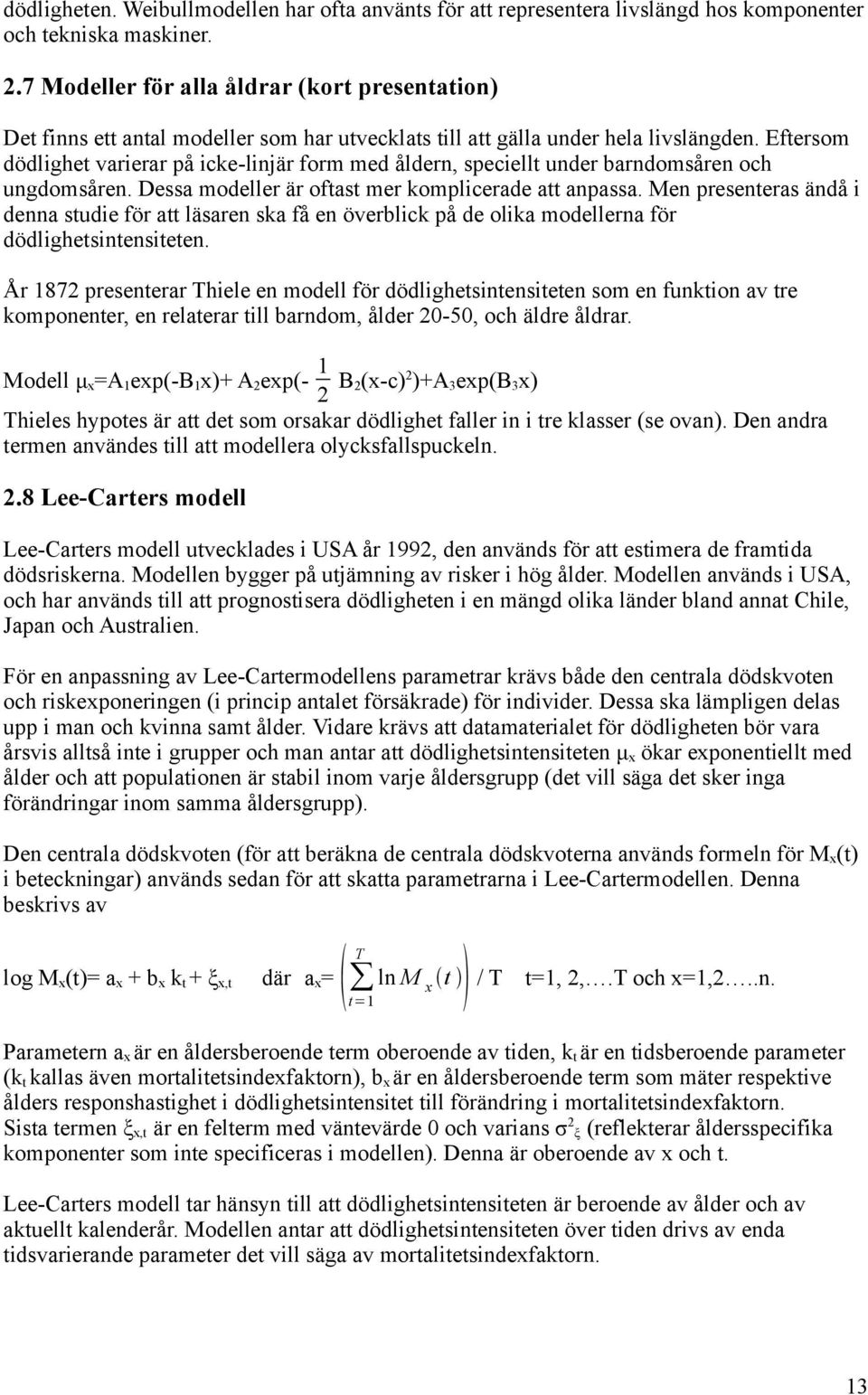 Eftersom dödlighet varierar på icke-linjär form med åldern, speciellt under barndomsåren och ungdomsåren. Dessa modeller är oftast mer komplicerade att anpassa.